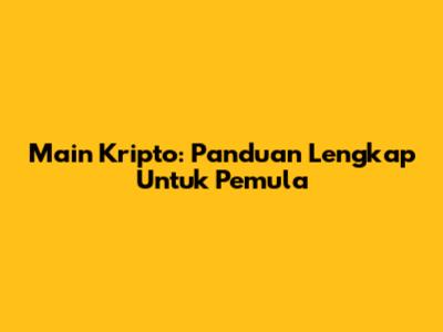 Main Kripto: Panduan Lengkap Untuk Pemula