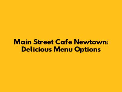 Main Street Cafe Newtown: Delicious Menu Options