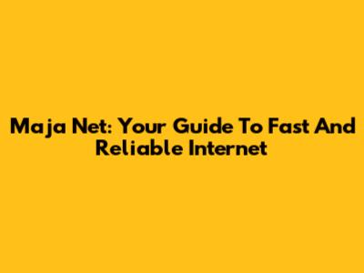 Maja Net: Your Guide To Fast And Reliable Internet