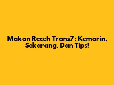 Makan Receh Trans7: Kemarin, Sekarang, Dan Tips!