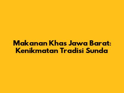 Makanan Khas Jawa Barat: Kenikmatan Tradisi Sunda