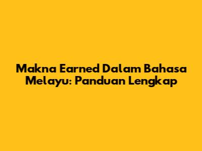 Makna Earned Dalam Bahasa Melayu: Panduan Lengkap