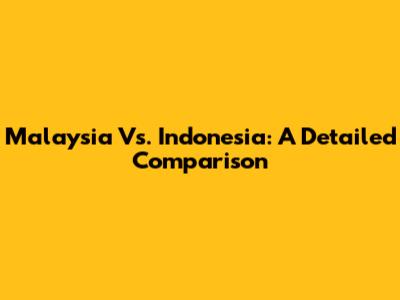 Malaysia Vs. Indonesia: A Detailed Comparison