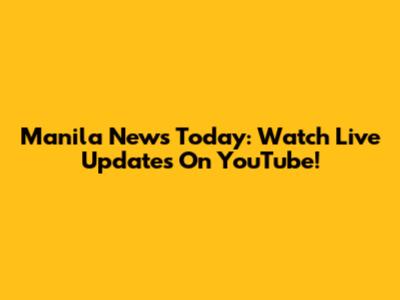 Manila News Today: Watch Live Updates On YouTube!