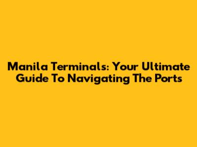 Manila Terminals: Your Ultimate Guide To Navigating The Ports