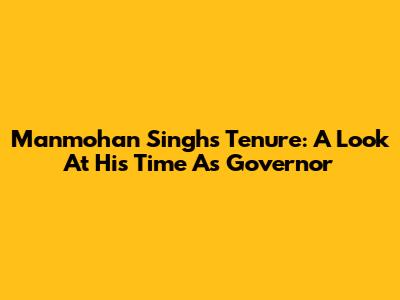 Manmohan Singh's Tenure: A Look At His Time As Governor