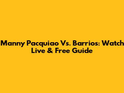Manny Pacquiao Vs. Barrios: Watch Live & Free Guide