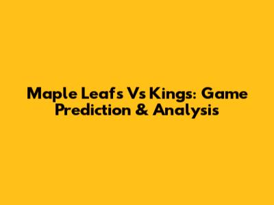 Maple Leafs Vs Kings: Game Prediction & Analysis