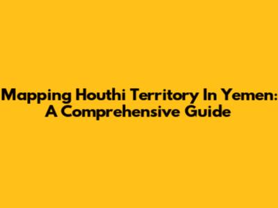 Mapping Houthi Territory In Yemen: A Comprehensive Guide