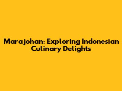Marajohan: Exploring Indonesian Culinary Delights
