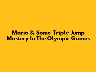 Mario & Sonic: Triple Jump Mastery In The Olympic Games