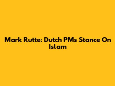 Mark Rutte: Dutch PM's Stance On Islam