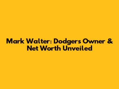 Mark Walter: Dodgers Owner & Net Worth Unveiled