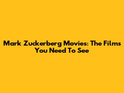 Mark Zuckerberg Movies: The Films You Need To See