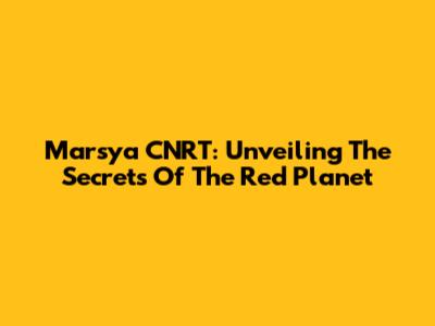 Marsya CNRT: Unveiling The Secrets Of The Red Planet