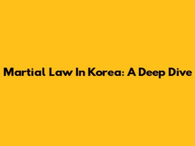 Martial Law In Korea: A Deep Dive