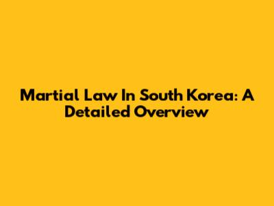 Martial Law In South Korea: A Detailed Overview