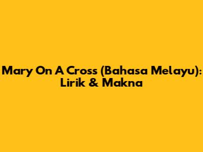 Mary On A Cross (Bahasa Melayu): Lirik & Makna