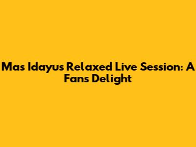 Mas Idayu's Relaxed Live Session: A Fan's Delight