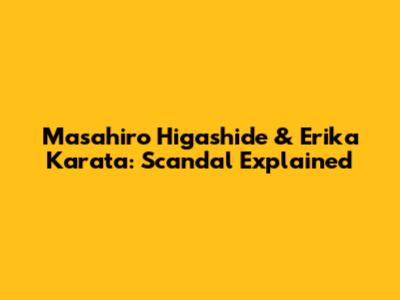 Masahiro Higashide & Erika Karata: Scandal Explained