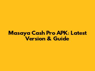 Masaya Cash Pro APK: Latest Version & Guide