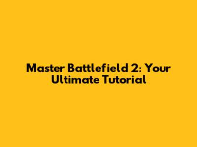 Master Battlefield 2: Your Ultimate Tutorial
