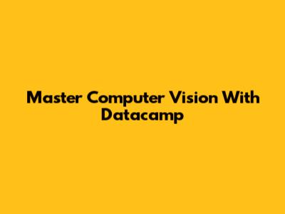 Master Computer Vision With Datacamp