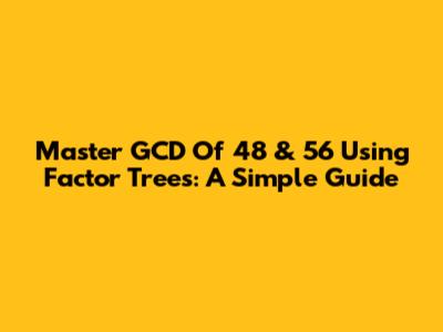 Master GCD Of 48 & 56 Using Factor Trees: A Simple Guide