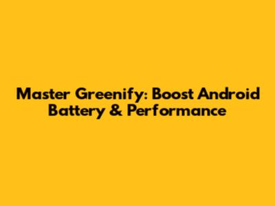 Master Greenify: Boost Android Battery & Performance