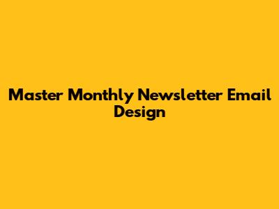 Master Monthly Newsletter Email Design