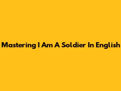 Mastering 'I Am A Soldier' In English