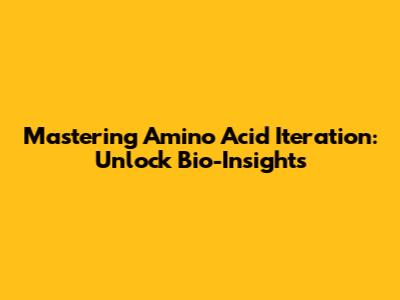 Mastering Amino Acid Iteration: Unlock Bio-Insights