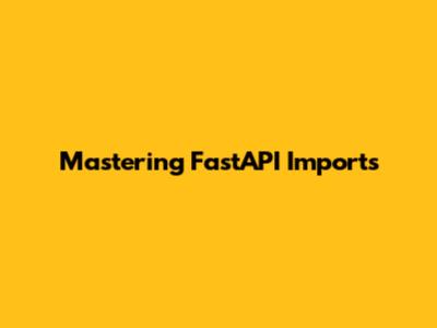 Mastering FastAPI Imports