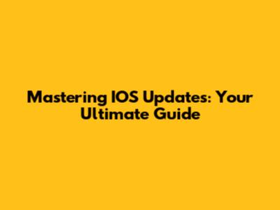 Mastering IOS Updates: Your Ultimate Guide