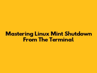 Mastering Linux Mint Shutdown From The Terminal