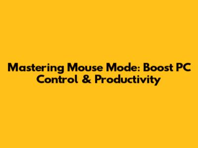 Mastering Mouse Mode: Boost PC Control & Productivity