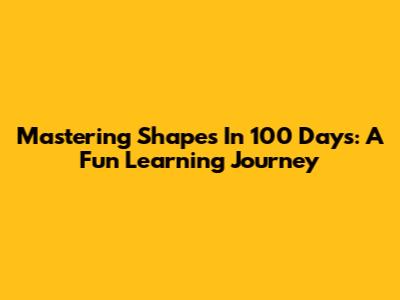 Mastering Shapes In 100 Days: A Fun Learning Journey