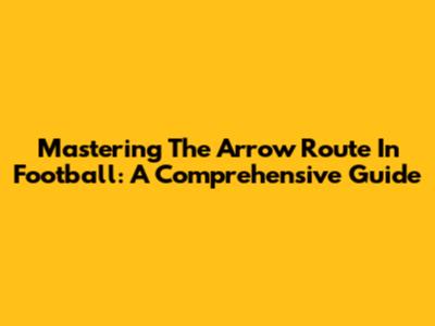 Mastering The Arrow Route In Football: A Comprehensive Guide