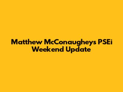 Matthew McConaughey's PSEi Weekend Update