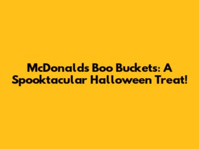 McDonald's Boo Buckets: A Spooktacular Halloween Treat!