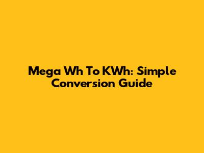 Mega Wh To KWh: Simple Conversion Guide