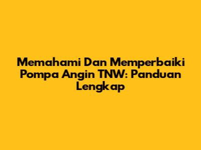 Memahami Dan Memperbaiki Pompa Angin TNW: Panduan Lengkap