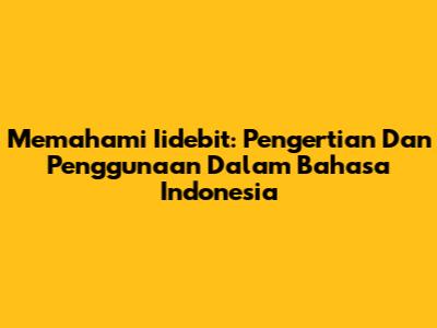 Memahami Iidebit: Pengertian Dan Penggunaan Dalam Bahasa Indonesia