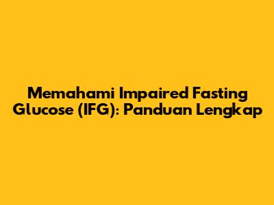 Memahami Impaired Fasting Glucose (IFG): Panduan Lengkap