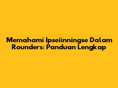 Memahami Ipseiinningse Dalam Rounders: Panduan Lengkap