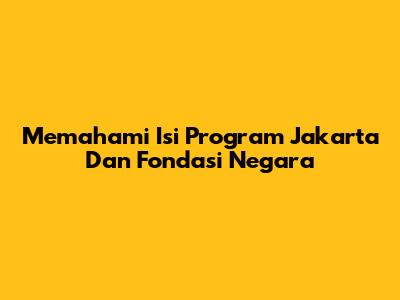 Memahami Isi Program Jakarta Dan Fondasi Negara