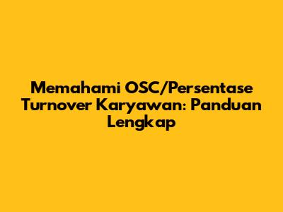 Memahami OSC/Persentase Turnover Karyawan: Panduan Lengkap