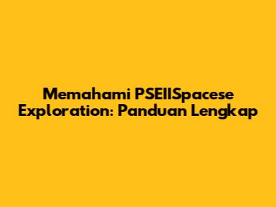 Memahami PSEIISpacese Exploration: Panduan Lengkap