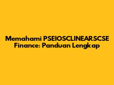 Memahami PSEIOSCLINEARSCSE Finance: Panduan Lengkap