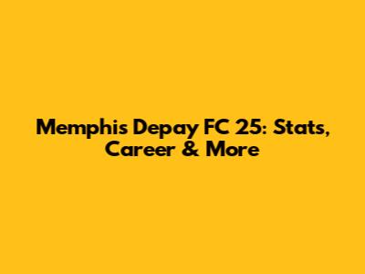 Memphis Depay FC 25: Stats, Career & More